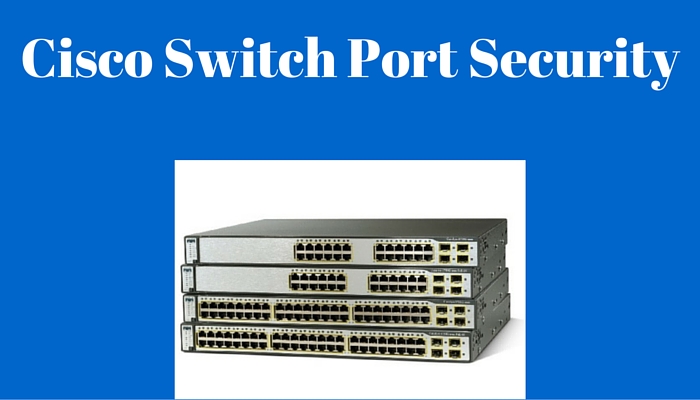 How to configure Cisco Switch Port Security
